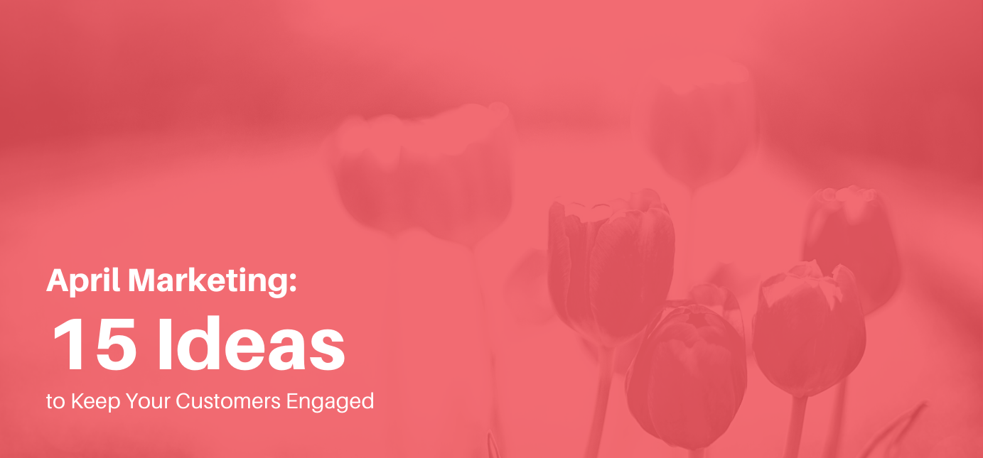 AgencyVista_Blog_april-marketing-15-ideas-to-keep-your-customers-engaged