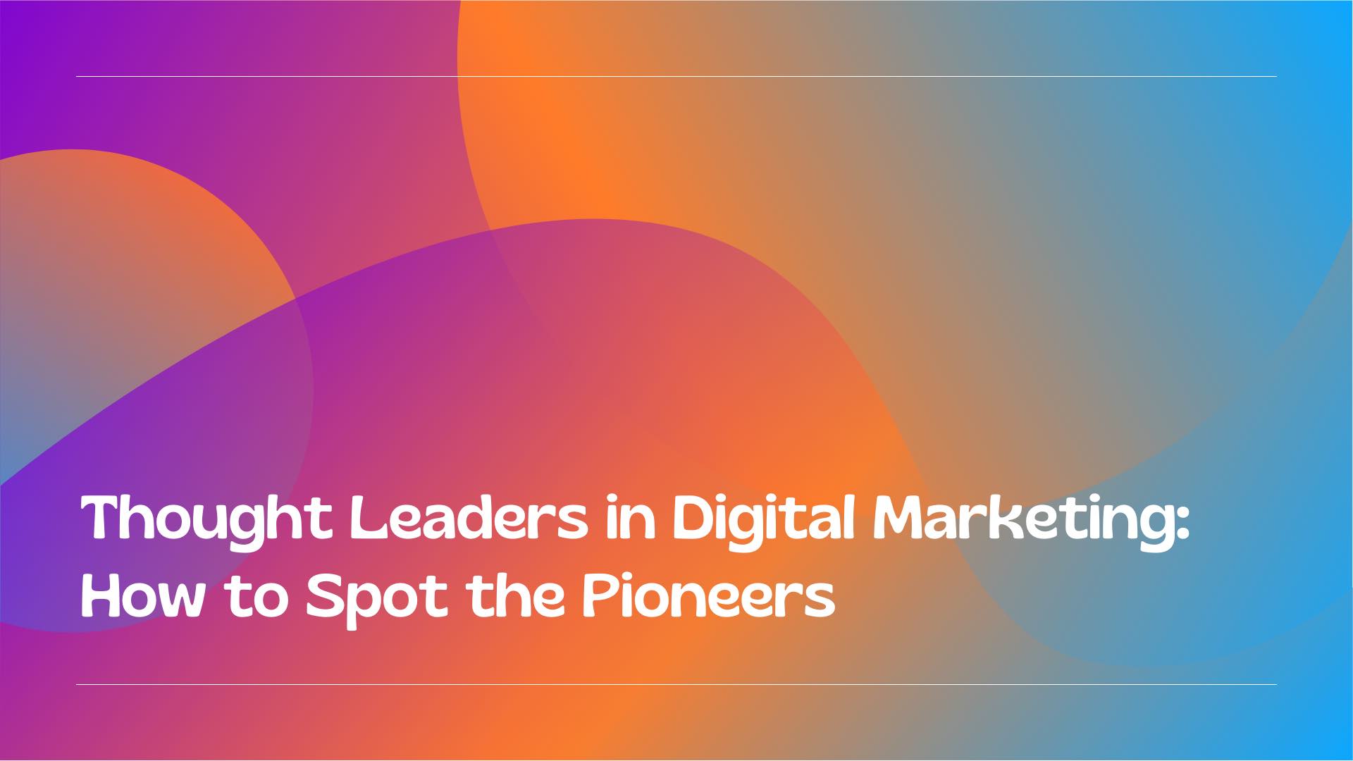 Thought Leaders in Digital Marketing - 7